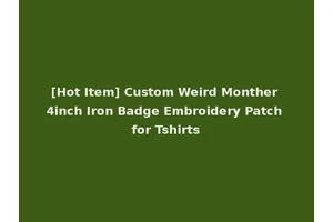 [Hot Item] Custom Weird Monther 4inch Iron Badge Embroidery Patch for Tshirts
