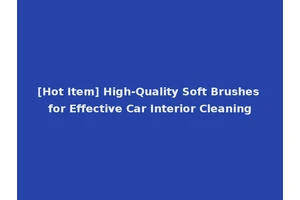 [Hot Item] High-Quality Soft Brushes for Effective Car Interior Cleaning