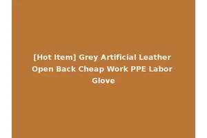 [Hot Item] Grey Artificial Leather Open Back Cheap Work PPE Labor Glove