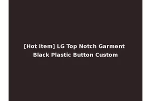 [Hot Item] LG Top Notch Garment Black Plastic Button Custom