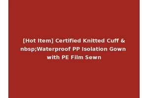 [Hot Item] Certified Knitted Cuff &nbsp;Waterproof PP Isolation Gown with PE Film Sewn