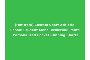 [Hot Item] Custom Sport Athletic School Student Mens Basketball Pants Personalized Pocket Running Shorts