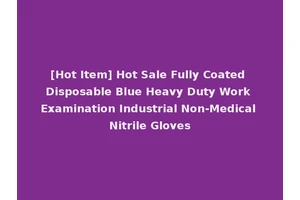 [Hot Item] Hot Sale Fully Coated Disposable Blue Heavy Duty Work Examination Industrial Non-Medical Nitrile Gloves