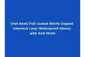 [Hot Item] Full Coated Nitrile Dipped Interlock Liner Waterproof Gloves with Knit Wrist