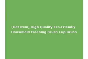 [Hot Item] High Quality Eco-Friendly Household Cleaning Brush Cup Brush