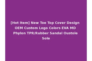 [Hot Item] New Toe Top Cover Design OEM Custom Logo Colors EVA MD Phylon TPR/Rubber Sandal Oustole Sole