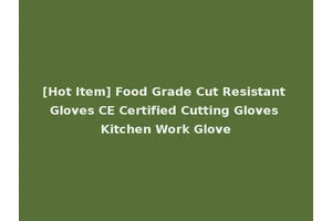 [Hot Item] Food Grade Cut Resistant Gloves CE Certified Cutting Gloves Kitchen Work Glove