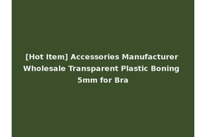 [Hot Item] Accessories Manufacturer Wholesale Transparent Plastic Boning 5mm for Bra