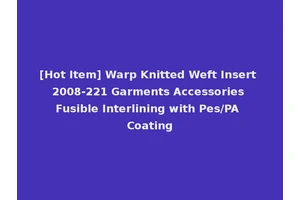 [Hot Item] Warp Knitted Weft Insert 2008-221 Garments Accessories Fusible Interlining with Pes/PA Coating