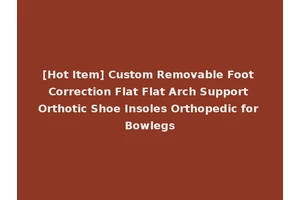 [Hot Item] Custom Removable Foot Correction Flat Flat Arch Support Orthotic Shoe Insoles Orthopedic for Bowlegs