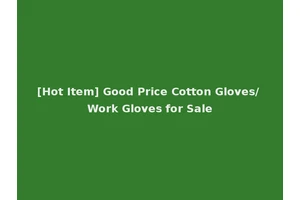 [Hot Item] Good Price Cotton Gloves/ Work Gloves for Sale