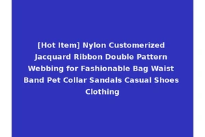 [Hot Item] Nylon Customerized Jacquard Ribbon Double Pattern Webbing for Fashionable Bag Waist Band Pet Collar Sandals Casual Shoes Clothing