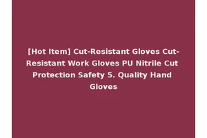 [Hot Item] Cut-Resistant Gloves Cut-Resistant Work Gloves PU Nitrile Cut Protection Safety 5. Quality Hand Gloves