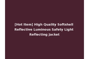 [Hot Item] High Quality Softshell Reflective Luminous Safety Light Reflecting Jacket