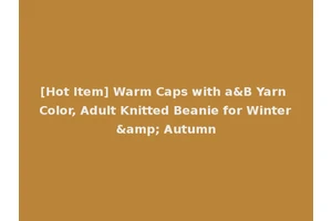 [Hot Item] Warm Caps with a&B Yarn Color, Adult Knitted Beanie for Winter&amp; Autumn