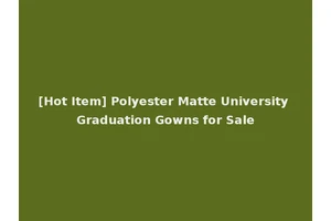 [Hot Item] Polyester Matte University Graduation Gowns for Sale