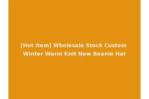 [Hot Item] Wholesale Stock Custom Winter Warm Knit New Beanie Hat