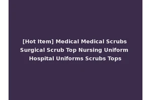 [Hot Item] Medical Medical Scrubs Surgical Scrub Top Nursing Uniform Hospital Uniforms Scrubs Tops