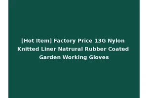 [Hot Item] Factory Price 13G Nylon Knitted Liner Natrural Rubber Coated Garden Working Gloves
