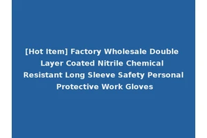[Hot Item] Factory Wholesale Double Layer Coated Nitrile Chemical Resistant Long Sleeve Safety Personal Protective Work Gloves