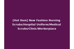 [Hot Item] New Fashion Nursing Scrubs/Hospital Uniform/Medical Scrubs/Clinic/Workerpiace