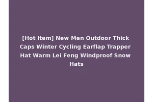 [Hot Item] New Men Outdoor Thick Caps Winter Cycling Earflap Trapper Hat Warm Lei Feng Windproof Snow Hats