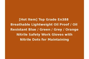 [Hot Item] Top Grade En388 Breathable Lightweight Oil Proof / Oil Resistant Blue / Green / Grey / Orange Nitrile Safety Work Gloves with Nitrile Dots for Maintaining