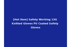 [Hot Item] Safety Working 13G Knitted Gloves PU Coated Safety Gloves