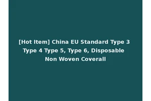 [Hot Item] China EU Standard Type 3 Type 4 Type 5, Type 6, Disposable Non Woven Coverall