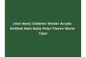 [Hot Item] Children Winter Acrylic Knitted Hats Baby Polar Fleece Warm Caps