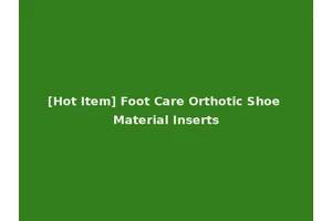 [Hot Item] Foot Care Orthotic Shoe Material Inserts