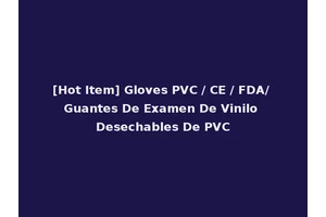 [Hot Item] Gloves PVC / CE / FDA/ Guantes De Examen De Vinilo Desechables De PVC