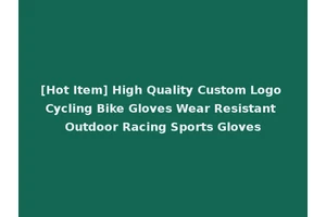[Hot Item] High Quality Custom Logo Cycling Bike Gloves Wear Resistant Outdoor Racing Sports Gloves