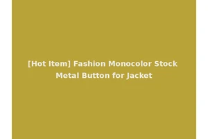 [Hot Item] Fashion Monocolor Stock Metal Button for Jacket