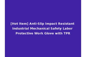 [Hot Item] Anti-Slip Impact Resistant Industrial Mechanical Safety Labor Protective Work Glove with TPR