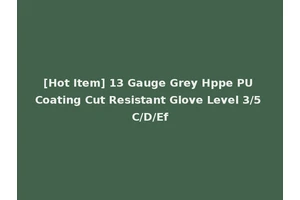 [Hot Item] 13 Gauge Grey Hppe PU Coating Cut Resistant Glove Level 3/5 C/D/Ef