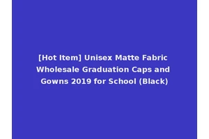 [Hot Item] Unisex Matte Fabric Wholesale Graduation Caps and Gowns 2019 for School (Black)