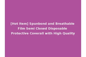 [Hot Item] Spunbond and Breathable Film Semi Closed Disposable Protective Coverall with High Quality