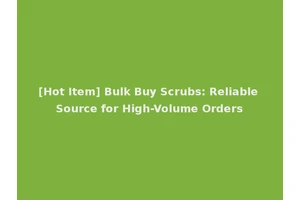 [Hot Item] Bulk Buy Scrubs: Reliable Source for High-Volume Orders