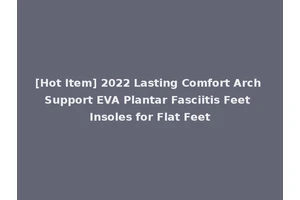 [Hot Item] 2022 Lasting Comfort Arch Support EVA Plantar Fasciitis Feet Insoles for Flat Feet