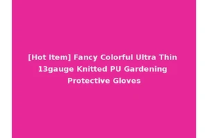 [Hot Item] Fancy Colorful Ultra Thin 13gauge Knitted PU Gardening Protective Gloves
