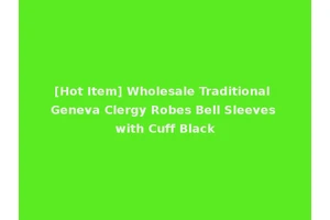[Hot Item] Wholesale Traditional Geneva Clergy Robes Bell Sleeves with Cuff Black