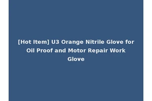 [Hot Item] U3 Orange Nitrile Glove for Oil Proof and Motor Repair Work Glove