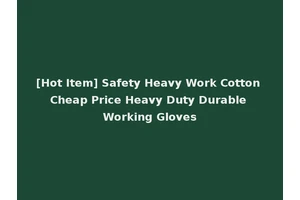 [Hot Item] Safety Heavy Work Cotton Cheap Price Heavy Duty Durable Working Gloves