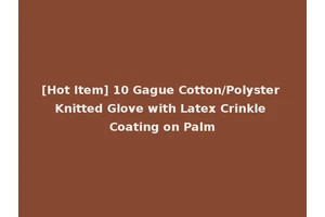 [Hot Item] 10 Gague Cotton/Polyster Knitted Glove with Latex Crinkle Coating on Palm