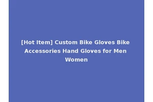 [Hot Item] Custom Bike Gloves Bike Accessories Hand Gloves for Men Women