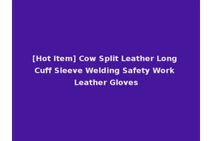 [Hot Item] Cow Split Leather Long Cuff Sleeve Welding Safety Work Leather Gloves