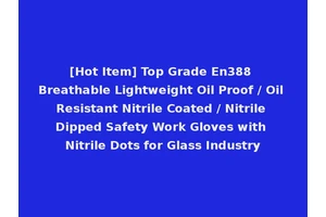 [Hot Item] Top Grade En388 Breathable Lightweight Oil Proof / Oil Resistant Nitrile Coated / Nitrile Dipped Safety Work Gloves with Nitrile Dots for Glass Industry