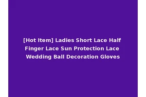 [Hot Item] Ladies Short Lace Half Finger Lace Sun Protection Lace Wedding Ball Decoration Gloves
