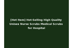 [Hot Item] Hot-Selling High Quality Unisex Nurse Scrubs Medical Scrubs for Hospital